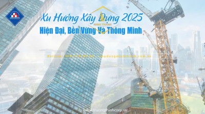 Xu hướng xây dựng năm 2025: Bền vững – Công nghệ – Quy hoạch thông minh dẫn dắt thị trường