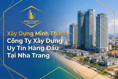 Xây Dựng Minh Thành – Công Ty Xây Dựng Uy Tín Hàng Đầu Tại Nha Trang