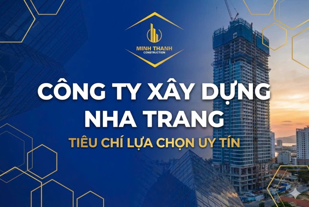 Công Ty Xây Dựng Nha Trang: 5 Tiêu Chí Vàng Để Lựa Chọn Nhà Thầu Uy Tín