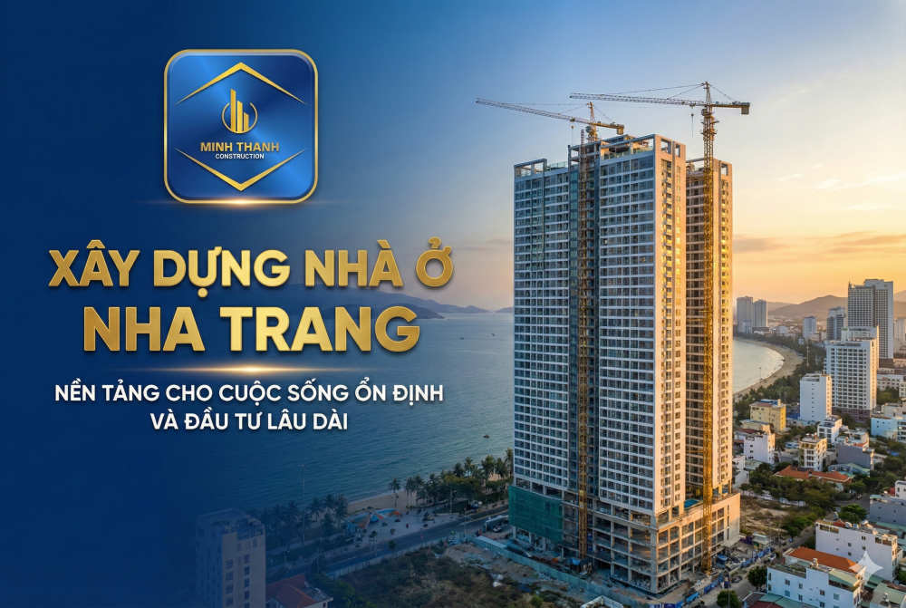 Xây Dựng Nhà Ở Nha Trang – Nền Tảng Cho Cuộc Sống Ổn Định Và Đầu Tư Lâu Dài